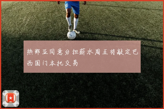 热那亚同意分担薪水周五将敲定巴西国门本托交易