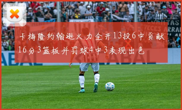 卡梅隆约翰逊火力全开13投6中贡献16分3篮板并罚球4中3表现出色