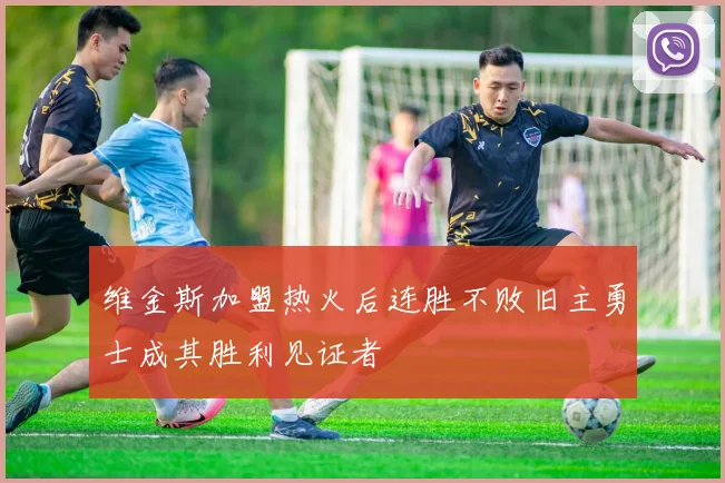 维金斯加盟热火后连胜不败旧主勇士成其胜利见证者