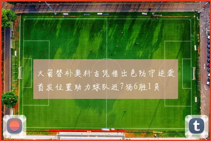 火箭替补奥科吉凭借出色防守逆袭首发位置助力球队近7场6胜1负